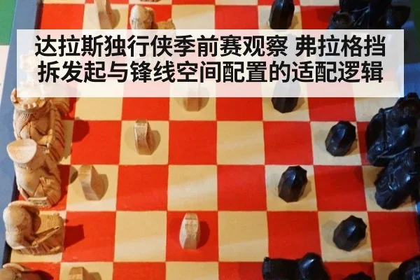 达拉斯独行侠季前赛观察 弗拉格挡拆发起与锋线空间配置的适配逻辑